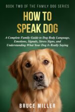 How to Speak Dog: a Complete Family Guide to Dog Body Language, Emotions, Signals, Stress Signs, and Understanding What Your Dog Is Really Saying Family Dog Series Book