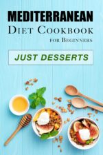 Mediterranean Diet Cookbook for Beginners – Just Desserts: Mouthwatering Recipes for Health-conscious Living