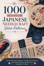 1000 Must-try Japanese Needlecraft Stitch Patterns: the Perfect Stitch Guide for Needlecraft Enthusiasts With Artistic Patterns and Decorative Handmade Creations