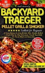 Backyard Traeger Pellet Grill & Smoker Cookbook for Beginners: 80 Easy Recipes for Juicy Brisket, Ribs, Chicken & Pork + Simple Step-by-step Techniques, ... & Temp Guide for Family Meals and Game Day
