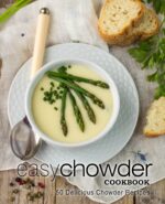 Easy Chowder Cookbook: 50 Delicious Chowder Recipes