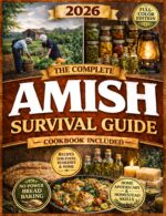 The Complete Amish Survival Guide: Self-sufficient Living With a Practical Cookbook, No-electricity Baking, Home Apothecary, Traditional Homestead Skills, and Food Preservation