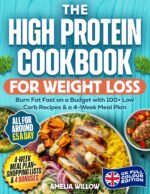 The High Protein Cookbook for Weight Loss: Uk Full-colour Edition: Burn Fat Fast on a Budget With 100+ Low Carb Recipes & a 4-week Meal Plan – All for Around £5 a Day
