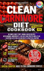 Clean Carnivore Diet Cookbook for Two Beginners: Simple Meat-first, Animal-based Recipes With Minimal Ingredients, a 45-day High-protein Meal Plan, ... Lists for a Clean Reset & Practical Routine