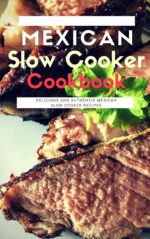Mexican Slow Cooker Cookbook: Delicious and Authentic Mexican Slow Cooker Recipes Cooking Book