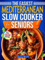 The Easiest Slow Cooker Mediterranean Diet for Seniors: 101+ Delicious One-pot Mediterranean Meals for Heart Health, Longevity, and Healthy Weight
