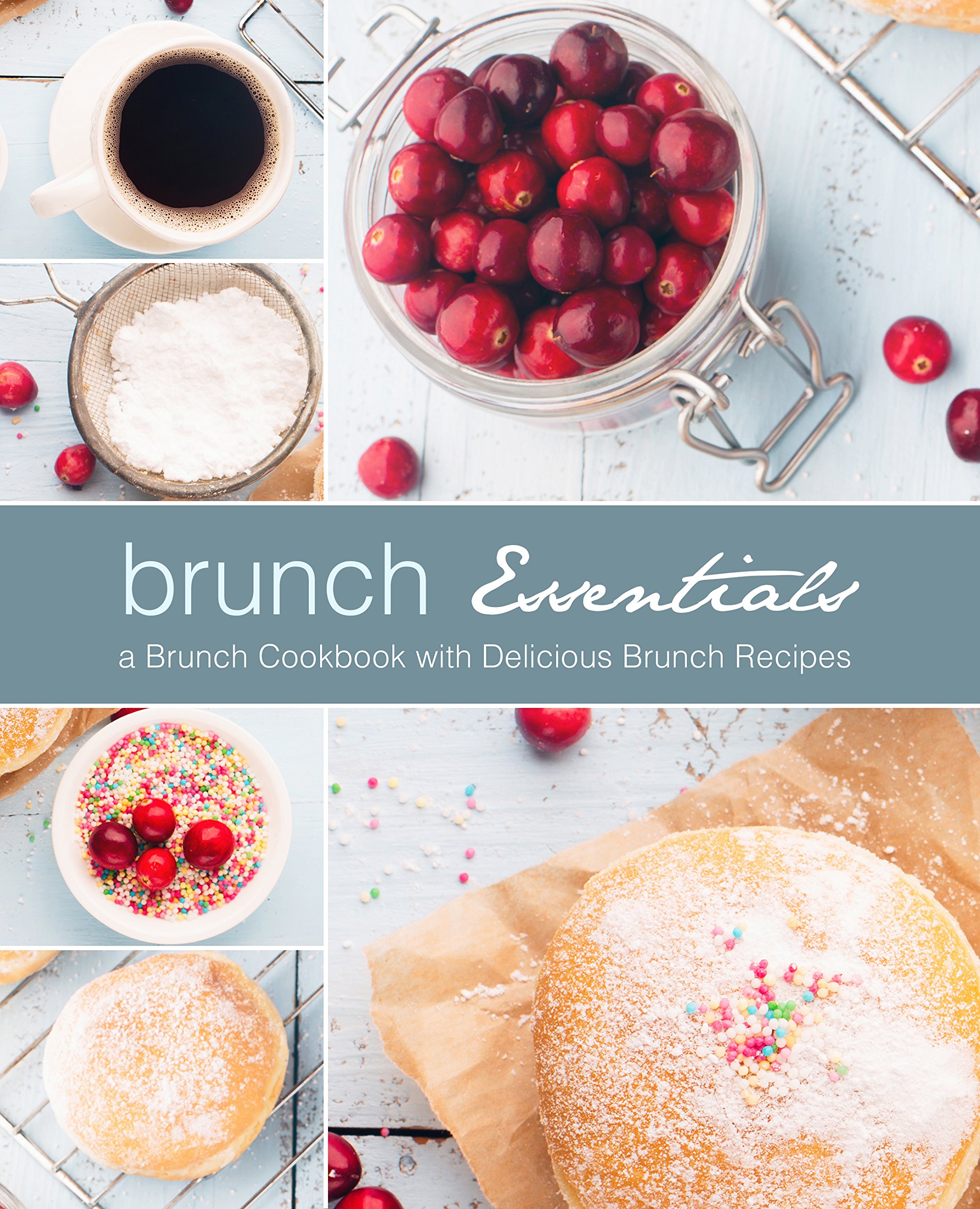 Brunch Essentials: a Brunch Cookbook With Delicious Brunch Recipes