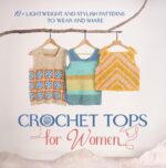 Crochet Tops for Women: 10+ Lightweight and Stylish Patterns to Wear and Share