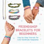 Friendship Bracelets for Beginners: Step-by-step Tutorials for Cute Handmade Keepsakes