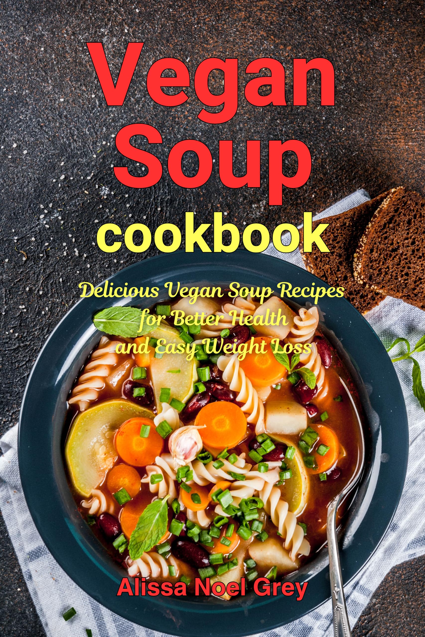 Vegan Soup: Delicious Vegan Soup Recipes for Better Health and Easy Weight Loss: Healthy Recipes for Weight Loss Soup Diet And