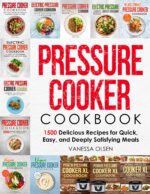 Pressure Cooker Cookbook: 1500 Delicious Recipes for Quick, Easy, and Deeply Satisfying Meals