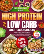 High Protein Low Carb Diet Cookbook for Beginners: Quick & Delicious Recipes With Full-color Photos for Everyday Eating & Staying Energized