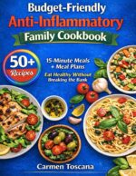 Budget-friendly Anti-inflammatory Family Cookbook: 50+ Recipes 15-minute Meals + Meal Plans Eat Healthy Without Breaking the Bank