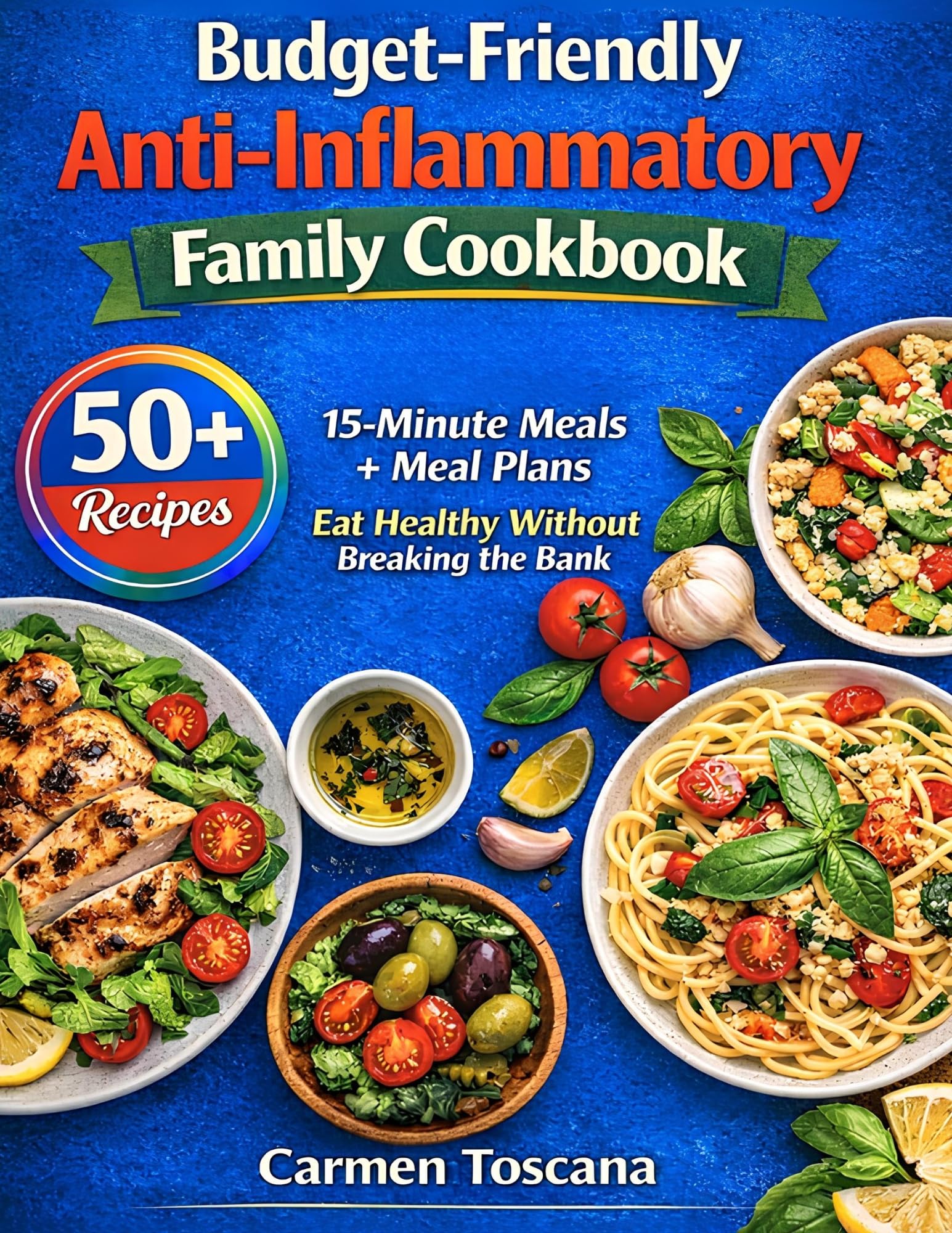 Budget-friendly Anti-inflammatory Family Cookbook: 50+ Recipes 15-minute Meals + Meal Plans Eat Healthy Without Breaking the Bank