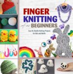 Finger Knitting for Beginners: Easy No Needle Knitting Projects for Kids and Adults
