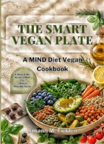 The Smart Vegan Plate: a Mind Diet Vegan Cookbook With Four-week Brain-boosting Meal Plan and Weekly Shopping Guides