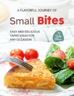 A Flavorful Journey of Small Bites: Easy and Delicious Tapas Ideas for Any Occasion