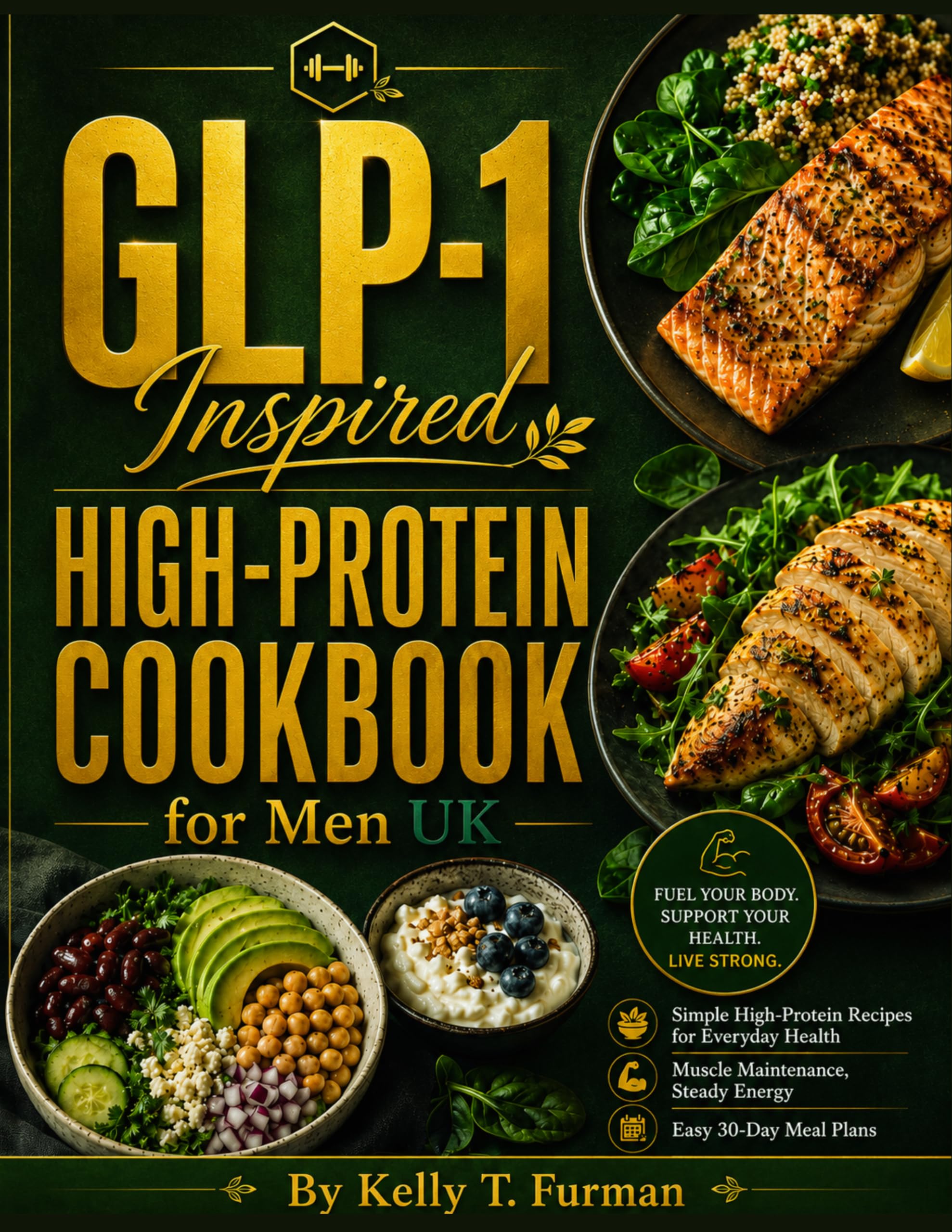 Glp-1 Inspired High-protein Cookbook for Men Uk: Simple High-protein Recipes for Everyday Health, Muscle Maintenance, Steady Energy & Easy 30-day Meal Plans