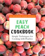 Easy Peach Cookbook: 50 Delicious Peach Recipes