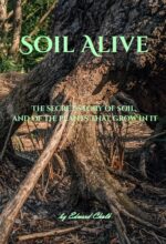 Soil Alive: the Secret Story of Soil, and of the Plants That Grow in It