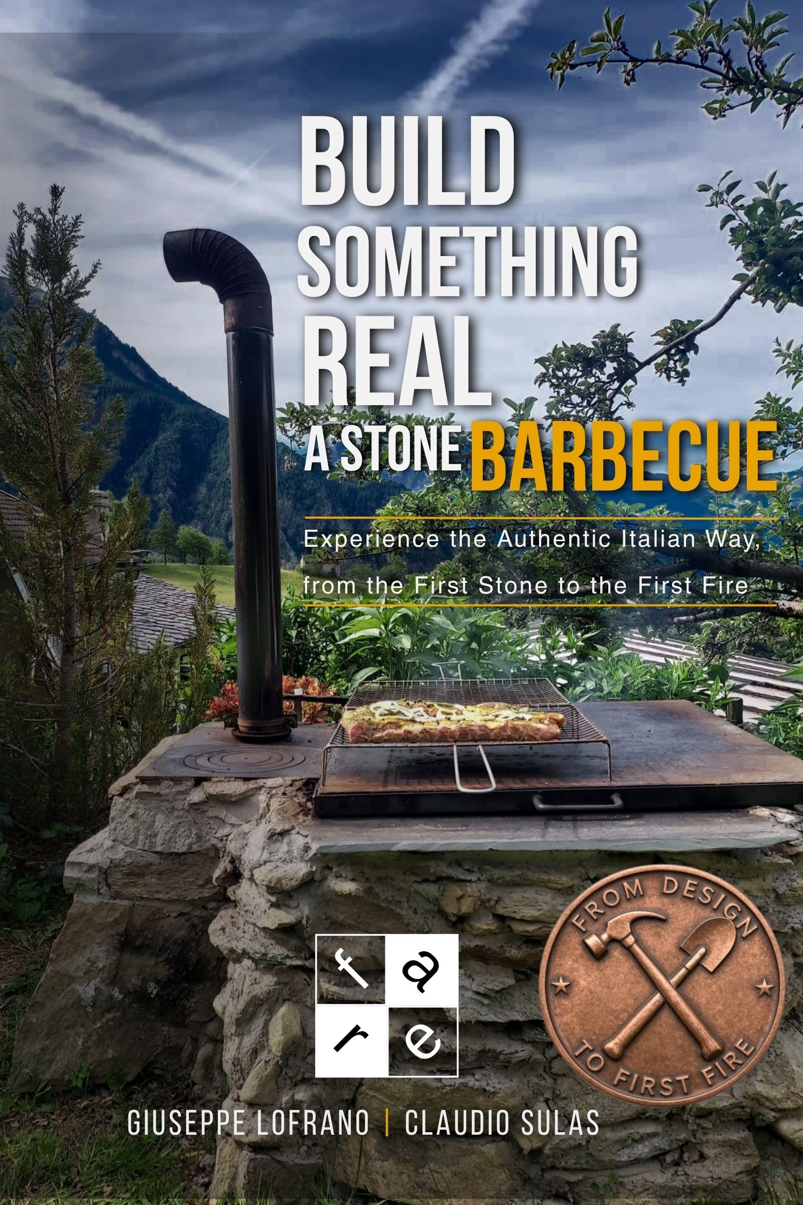 Build Something Real a Stone Barbecue: Experience the Authentic Italian Way, From the First Stone to the First Fire