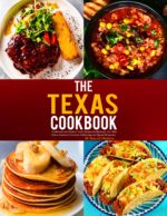 The Texas Cookbook: Traditional and Modern Texas Recipes for Barbecue, Tex-mex Dishes, Southern Favorites, Gatherings and Special Occasions.