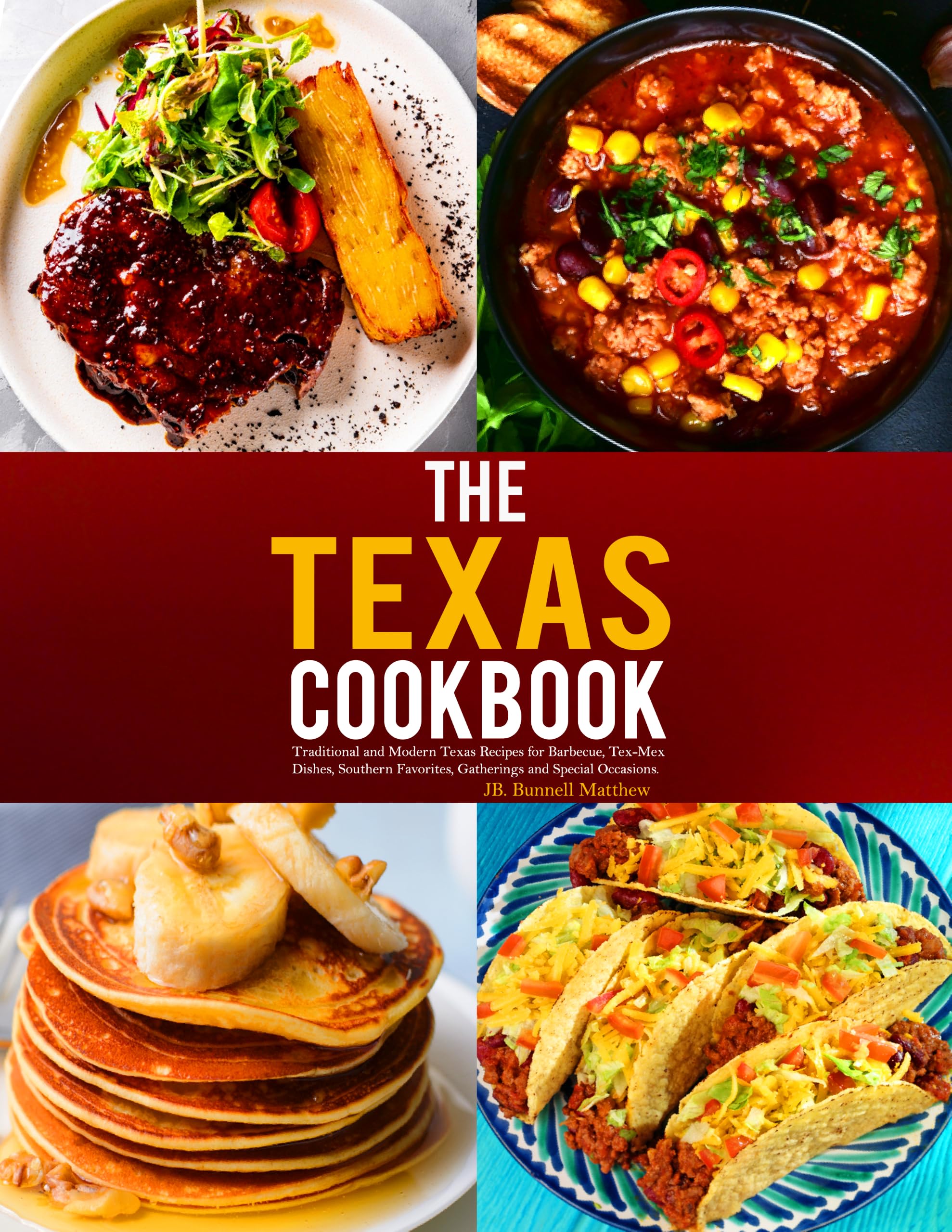 The Texas Cookbook: Traditional and Modern Texas Recipes for Barbecue, Tex-mex Dishes, Southern Favorites, Gatherings and Special Occasions.