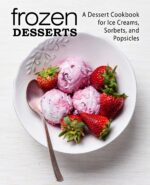 Frozen Desserts: a Dessert Cookbook for Ice Creams, Sorbets, and Popsicles