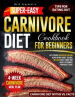 Super Easy Carnivore Diet Cookbook for Beginners: Easy to Prepare, High-protein, Low-carb Recipes for Meat Lovers – Delicious, Time-saving Meals to Boost Your Energy & to Guarantee Physical Health.