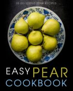 Easy Pear Cookbook: 50 Delicious Pear Recipes