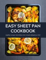 Easy Sheet Pan Cookbook: Simple Recipes for Your Most Versatile Pot - Easy & Delicious Recipes With Satisfying Ways to Cook