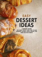 Easy Dessert Ideas: a Baking Guide for Simple Treats; Learn How to Make Brownies, Oatmeal Raisin Cookies, and More Delicious Sweets Dessert