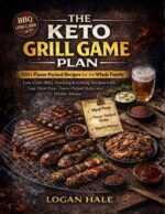 The Keto Grill Game Plan: Low-carb Bbq, Smoking & Grilling Recipes With Easy Meal Prep, Flavor-packed Rubs, and Weekly Menus