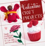 Valentine Craft Projects: Simple Crochet and Knit Patterns for Cute Gifts and Decorations