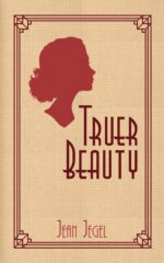 Truer Beauty: a Depression Era Romance Novel of Destiny, Family and Home
