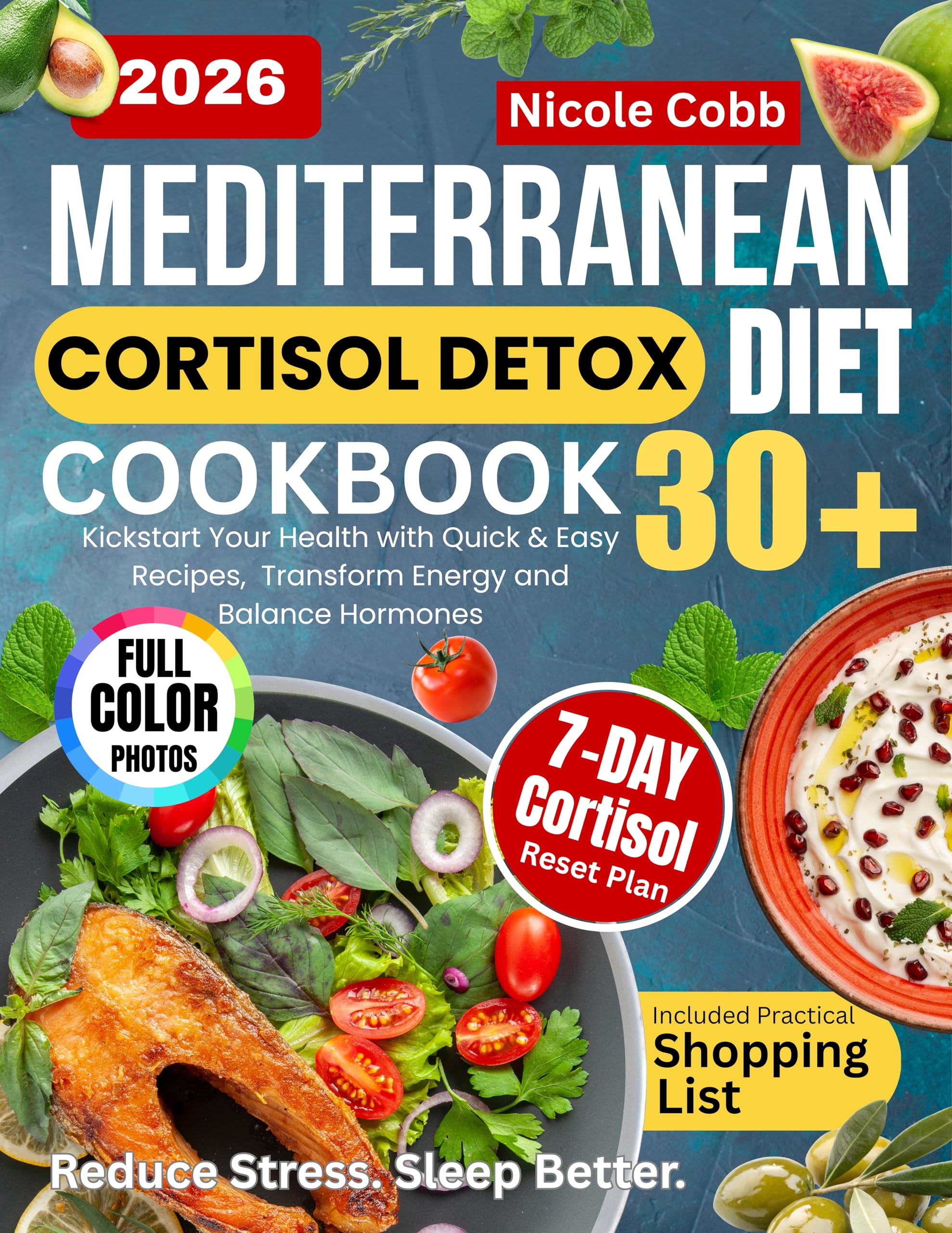 Mediterranean Cortisol Detox Diet Cookbook 30+: Kickstart Your Health With Quick & Easy Recipes, 7-day Reset Meal Plan & Shopping List to Transform Energy, Balance Hormones & Reduce Stress