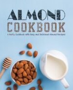 Almond Cookbook: a Nutty Cookbook With Easy and Delicious Almond Recipes