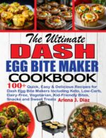 The Ultimate Dash Egg Bite Maker Cookbook: 100+ Quick, Easy & Delicious Recipes for Dash Egg Bite Makers Including Keto, Low-carb, Dairy-free, Vegetarian, Kid-friendly Bites, Snacks and Sweet Treats
