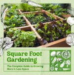 Square Foot Gardening: the Complete Guide to Growing More in Less Space