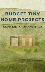 Budget Tiny Home Projects: Convert a Van or Shed