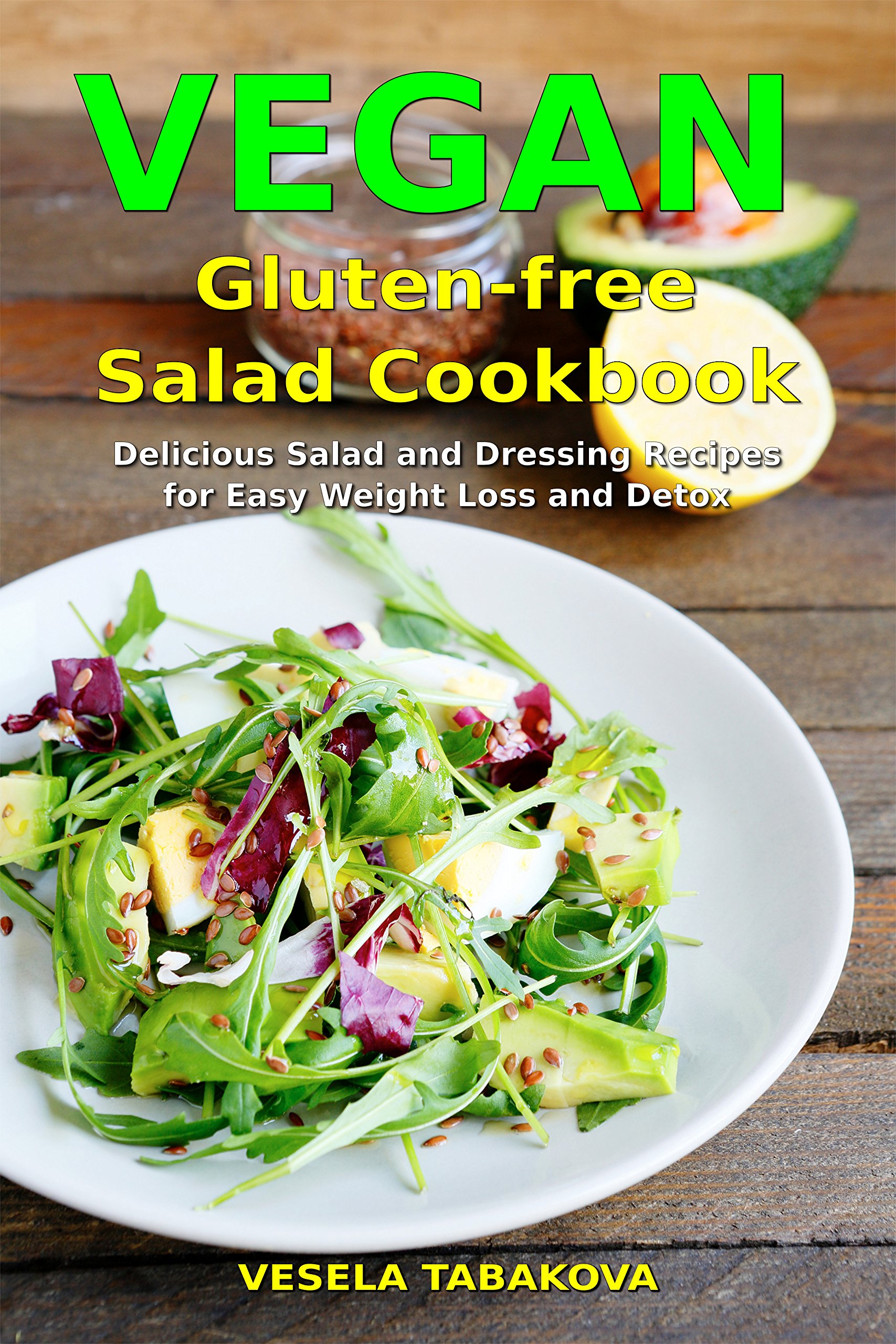 Vegan Gluten-free Salad Cookbook: Delicious Salad and Dressing Recipes for Easy Weight Loss and Detox: High Protein Recipes Diet