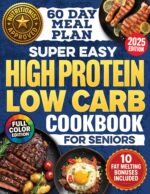 Super-easy, High-protein Low-carb Cookbook for Seniors: Science Based Blueprint for Healthy Aging, Weight Loss & Longevity With 100 Budget-friendly Recipes, Meal Plans & Shopping Lists for Over 60s