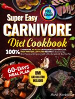 Super Easy Carnivore Diet Cookbook: 100% Carnivore, No Plant Ingredients, Effortless, High-protein, Low-carb Recipes to Boost Energy, Shed Pounds, and Improve Health With a Complete 60-day Meal Plan