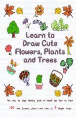 Learn to Draw Cute Flowers, Plants and Trees: the Step by Step Drawing Guide to Teach You How to Draw 120 Cute Flowers, Plants and Trees in 4 Simple Steps for Kids Book