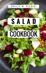 Salad Cookbook: Healthy and Delicious Salad Recipes for Helping You Burn Fat and Lose Weight!
