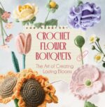 Crochet Flower Bouquets: the Art of Creating Lasting Blooms