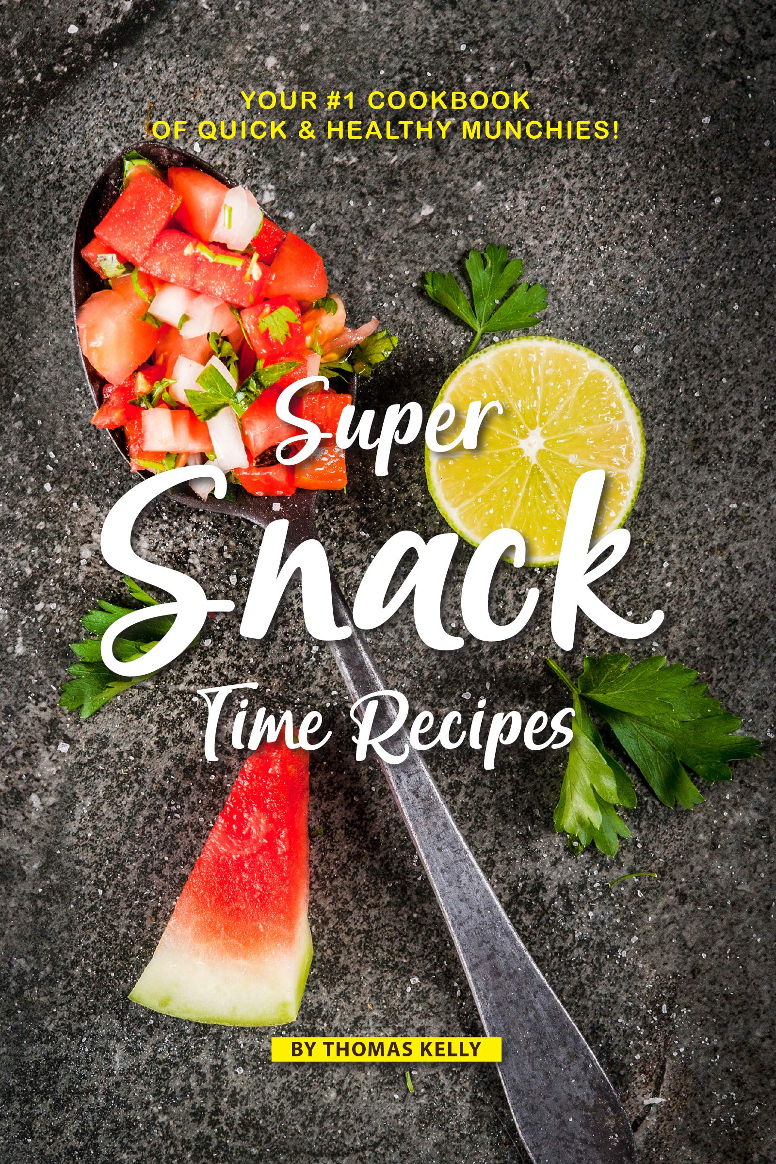 Super Snack Time Recipes: Your #1 Cookbook of Quick Healthy Munchies!