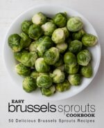 Easy Brussels Sprouts Cookbook: 50 Delicious Brussels Sprouts Recipes