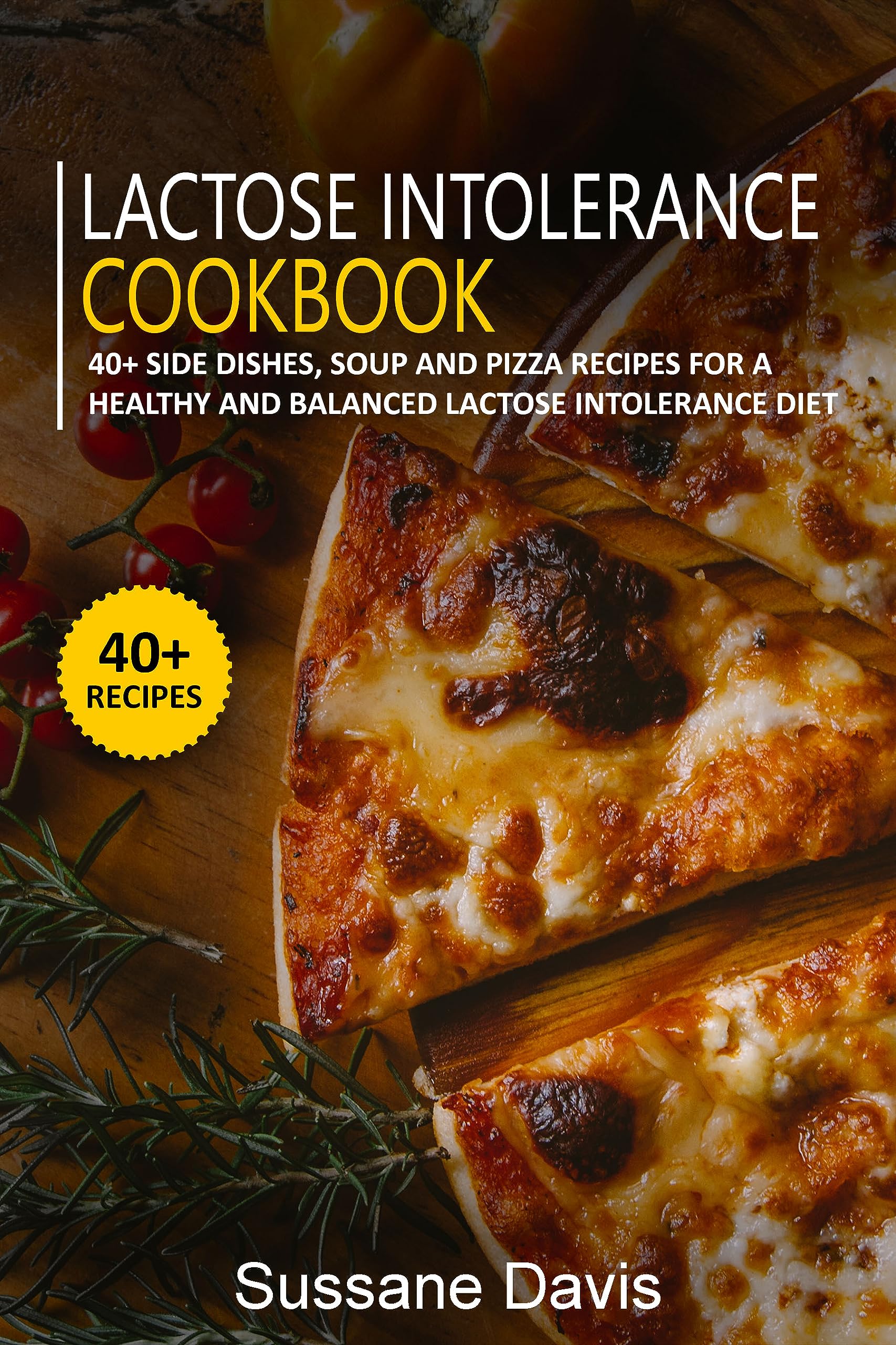 Lactose Intolerance Cookbook: 40+ Side Dishes, Soup and Pizza Recipes for a Healthy and Balanced Lactose Intolerance Diet