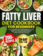 Fatty Liver Diet Cookbook for Beginners: 200+ Quick & Delicious Recipes to Support Liver Health, Boost Energy, Cleanse&detox—your Complete Guide for Vitality and Long-term Wellness | 28-day Meal Plan